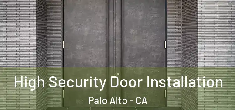 High Security Door Installation Palo Alto - CA