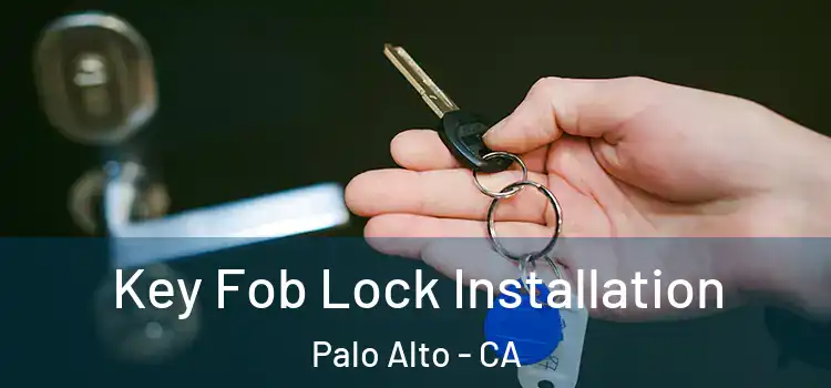 Key Fob Lock Installation Palo Alto - CA